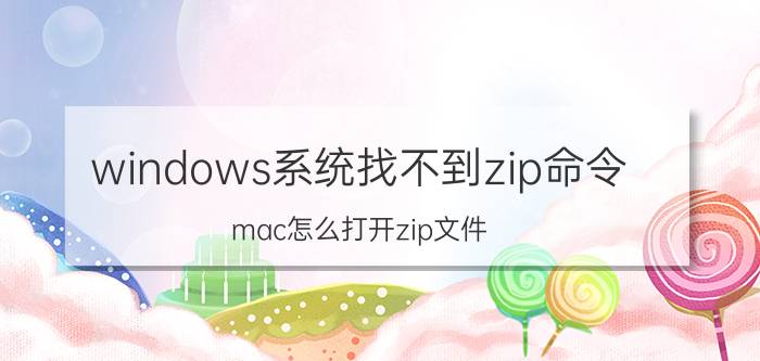 windows系统找不到zip命令 mac怎么打开zip文件？